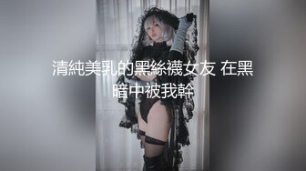 清純美乳的黑絲襪女友 在黑暗中被我幹