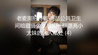 老麦厕拍特輯 商超公共卫生间暗藏摄像头偷拍一群漂亮小太妹的迷人私处 (4)