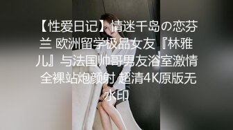 【性爱日记】情迷千岛の恋芬兰 欧洲留学极品女友『林雅儿』与法国帅哥男友浴室激情 全裸站炮颜射 超清4K原版无水印