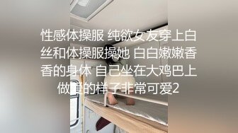 性感体操服 纯欲女友穿上白丝和体操服操她 白白嫩嫩香香的身体 自己坐在大鸡巴上做爱的样子非常可爱2