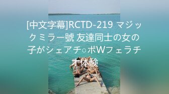 [中文字幕]RCTD-219 マジックミラー號 友達同士の女の子がシェアチ○ポWフェラチオ体験