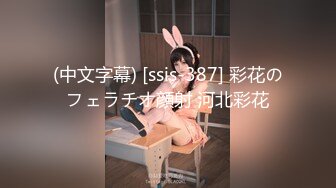 (中文字幕) [ssis-387] 彩花のフェラチオ顔射 河北彩花