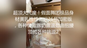 超顶大尺度！假面舞团极品身材美乳性感御姐76号加密版，各种情趣露奶露逼劲曲扭腰顶胯各种挑逗2