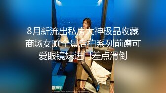 8月新流出私房大神极品收藏商场女厕全景后拍系列前蹲可爱眼镜妹进门差点滑倒