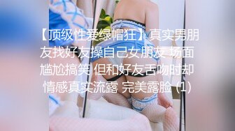 【顶级性爱绿帽狂】真实男朋友找好友操自己女朋友 场面尴尬搞笑 但和好友舌吻时却情感真实流露 完美露脸 (1)