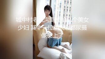 城中村老式沟厕连拍几个美女少妇 其中一位尿太急都尿摄像头上了