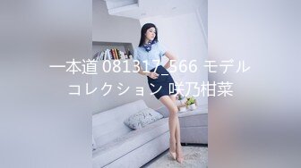 一本道 081317_566 モデルコレクション 咲乃柑菜