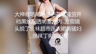 大神商场尾随偷拍花裙骚货开裆黑丝配透明蕾丝内..发现镜头脱了丝袜超市连衣裙美骚妇，丝袜丁宛如没穿