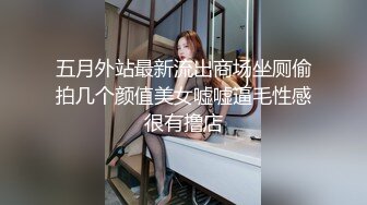 五月外站最新流出商场坐厕偷拍几个颜值美女嘘嘘逼毛性感很有撸店