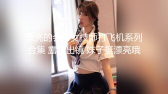 漂亮的会所女技师打飞机系列合集 露脸出镜 妹子挺漂亮哦