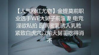 【人气网红尤物】金提莫前职业选手WE大舅子前淫妻 电竞淫欲私拍 圆润蜜乳诱人乳粒 紧致白虎穴以前大舅哥吃得消不