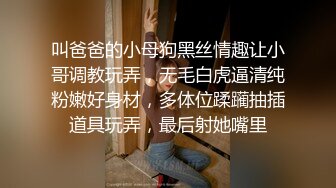 叫爸爸的小母狗黑丝情趣让小哥调教玩弄，无毛白虎逼清纯粉嫩好身材，多体位蹂躏抽插道具玩弄，最后射她嘴里