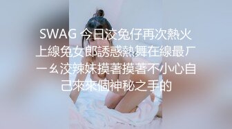 SWAG 今日洨兔仔再次熱火上線兔女郎誘惑熱舞在線最ㄏㄧㄠ洨辣妹摸著摸著不小心自己來來個神秘之手的