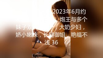 【OnlyFans】2023年6月约啪达人粉味芒果，炮王与多个妹子双飞群P3P，大奶少妇，娇小嫩妹，长腿御姐，艳福不浅 36