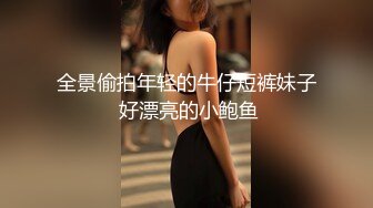 全景偷拍年轻的牛仔短裤妹子 好漂亮的小鲍鱼