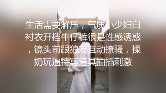 生活需要解压，气质小少妇白衬衣开档牛仔裤很是性感诱惑，镜头前跟狼友互动撩骚，揉奶玩逼特写道具抽插刺激