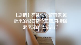 【剧情】歹徒误入警察家,被醒来的警察逮个正着,直接捆起来交配做爱惩罚