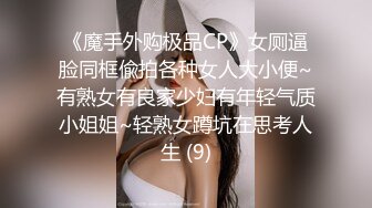 《魔手外购极品CP》女厕逼脸同框偸拍各种女人大小便~有熟女有良家少妇有年轻气质小姐姐~轻熟女蹲坑在思考人生 (9)