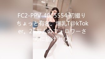 FC2-PPV-4005554 初撮り ちょっと有名。爆乳T@kToker。25万人のフォロワーさんに届け！ (2)