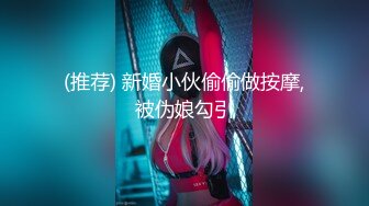 (推荐) 新婚小伙偷偷做按摩,被伪娘勾引