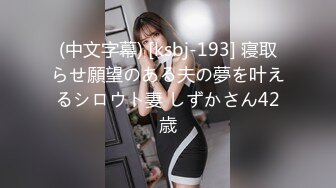 (中文字幕) [ksbj-193] 寝取らせ願望のある夫の夢を叶えるシロウト妻 しずかさん42歳