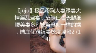 〖juju〗极品母狗人妻绿妻大神淫乱盛宴，皮肤白皙长腿细腰美妻多P 被当母狗一样的操，端庄优雅娇妻极度淫骚2 (14)