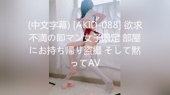 (中文字幕) [AKID-088] 欲求不満の即マン女子限定 部屋にお持ち帰り盗撮 そして黙ってAV