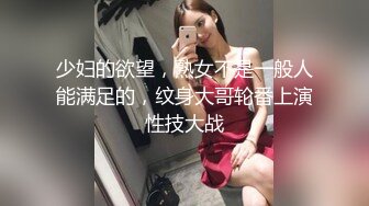 少妇的欲望，熟女不是一般人能满足的，纹身大哥轮番上演性技大战