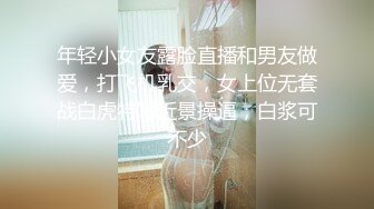 年轻小女友露脸直播和男友做爱，打飞机乳交，女上位无套战白虎特写近景操逼，白浆可不少