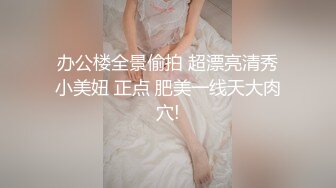 办公楼全景偷拍 超漂亮清秀小美妞 正点 肥美一线天大肉穴!