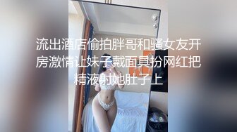 流出酒店偷拍胖哥和骚女友开房激情让妹子戴面具扮网红把精液射她肚子上