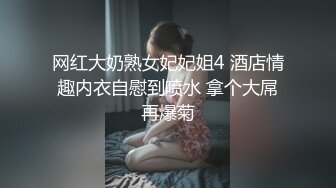 网红大奶熟女妃妃姐4 酒店情趣内衣自慰到喷水 拿个大屌再爆菊