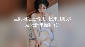 巨乳网红王瑞儿+松果儿喷水发骚新年福利 (1)