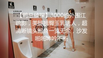 【鸭总侦探】3000约外围江疏影，美腿翘臀玉乳诱人，超清晰镜头鲍鱼一览无余，沙发啪啪呻吟不断