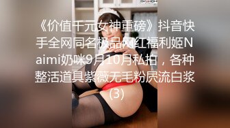 《价值千元女神重磅》抖音快手全网同名极品网红福利姬Naimi奶咪9月10月私拍，各种整活道具紫薇无毛粉屄流白浆 (3)