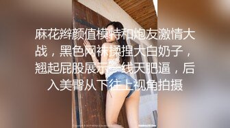 麻花辫颜值模特和炮友激情大战，黑色网袜揉捏大白奶子，翘起屁股展示一线天肥逼，后入美臀从下往上视角拍摄