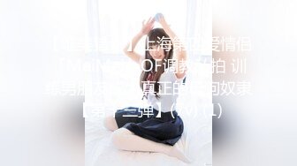 【唯美猎奇】上海第四爱情侣「MeiMei」OF调教私拍 训练男朋友成为真正的母狗奴隶【第十三弹】(7v) (1)