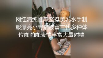 网红清纯性感坚挺美乳水手制服漂亮小野猫被富二代多种体位啪啪啪表情丰富大量射精