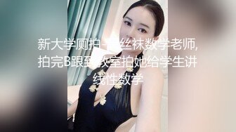 新大学厕拍-黑丝袜数学老师,拍完B跟到教室拍她给学生讲线性数学