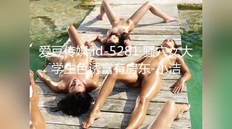 爱豆传媒 id-5281 骚穴女大学生色诱富有房东-小洁