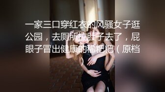 一家三口穿红衣的风骚女子逛公园，去厕所拉肚子去了，屁眼子冒出健康的稀粑粑（原档）